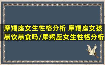 摩羯座女生性格分析 摩羯座女孩暴饮暴食吗/摩羯座女生性格分析 摩羯座女孩暴饮暴食吗-我的网站